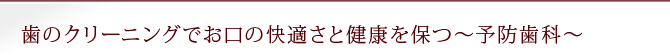 歯のクリーニングでお口の快適さと健康を保つ～予防歯科～